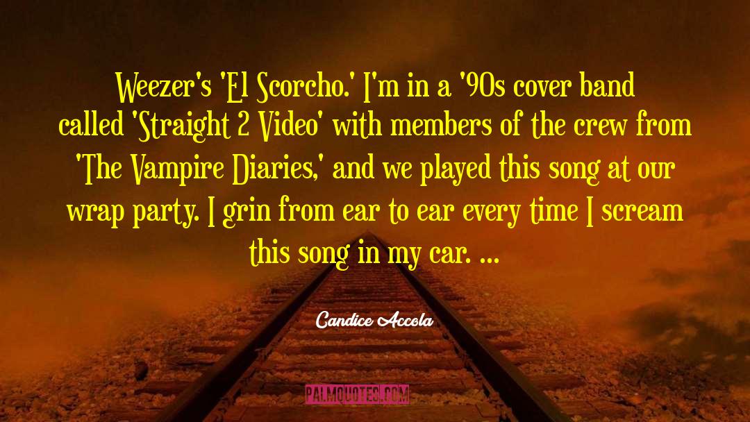 Candice Accola Quotes: Weezer's 'El Scorcho.' I'm in