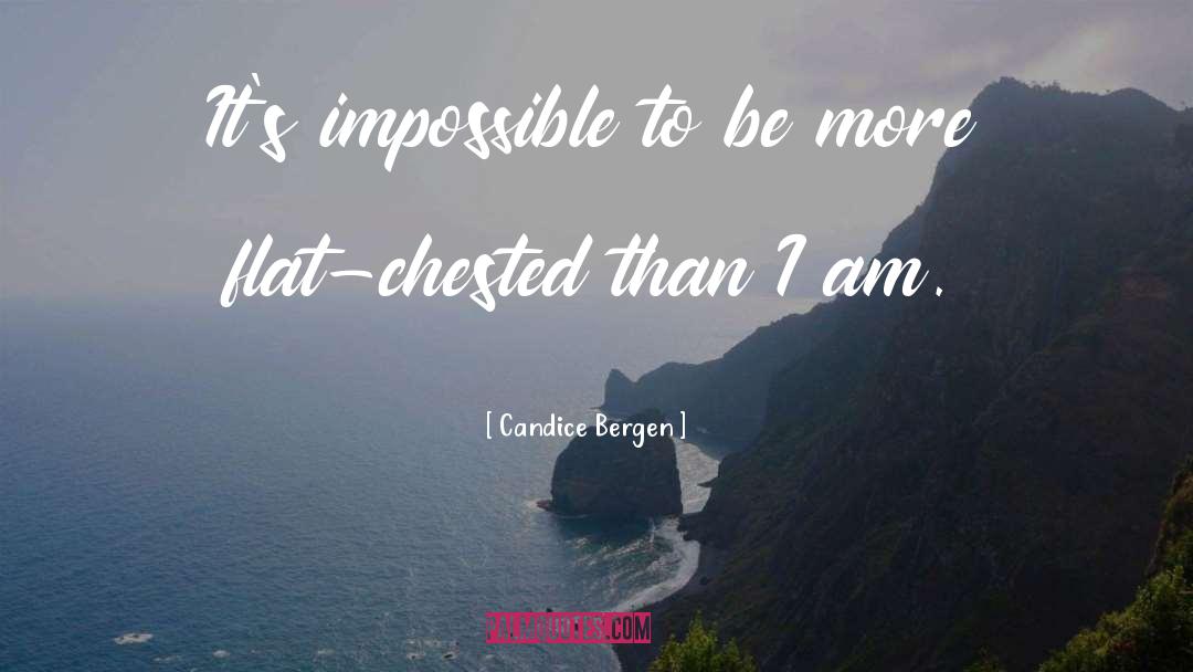 Candice Bergen Quotes: It's impossible to be more