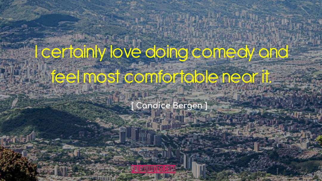 Candice Bergen Quotes: I certainly love doing comedy