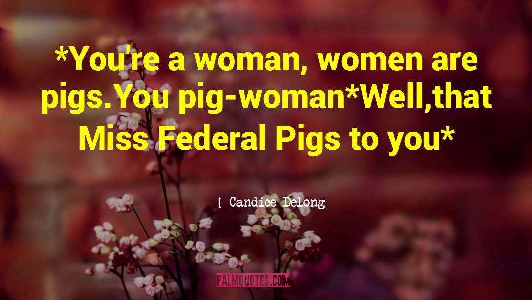 Candice Delong Quotes: *You're a woman, women are
