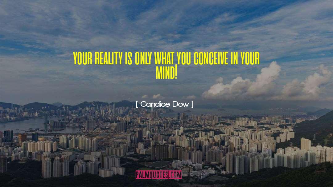 Candice Dow Quotes: your reality is only what