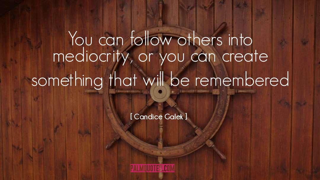 Candice Galek Quotes: You can follow others into