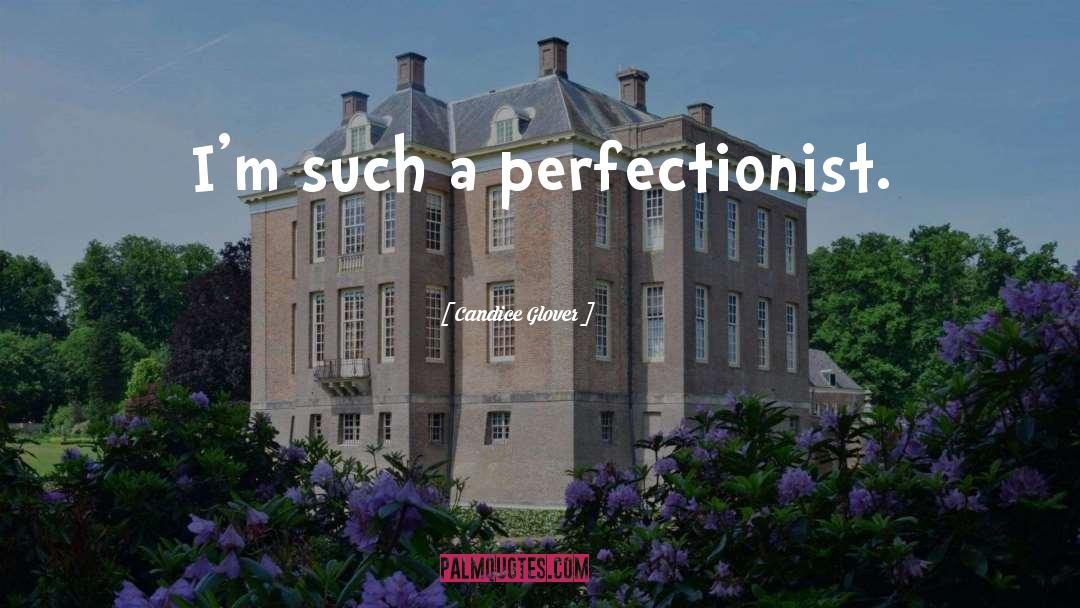 Candice Glover Quotes: I'm such a perfectionist.