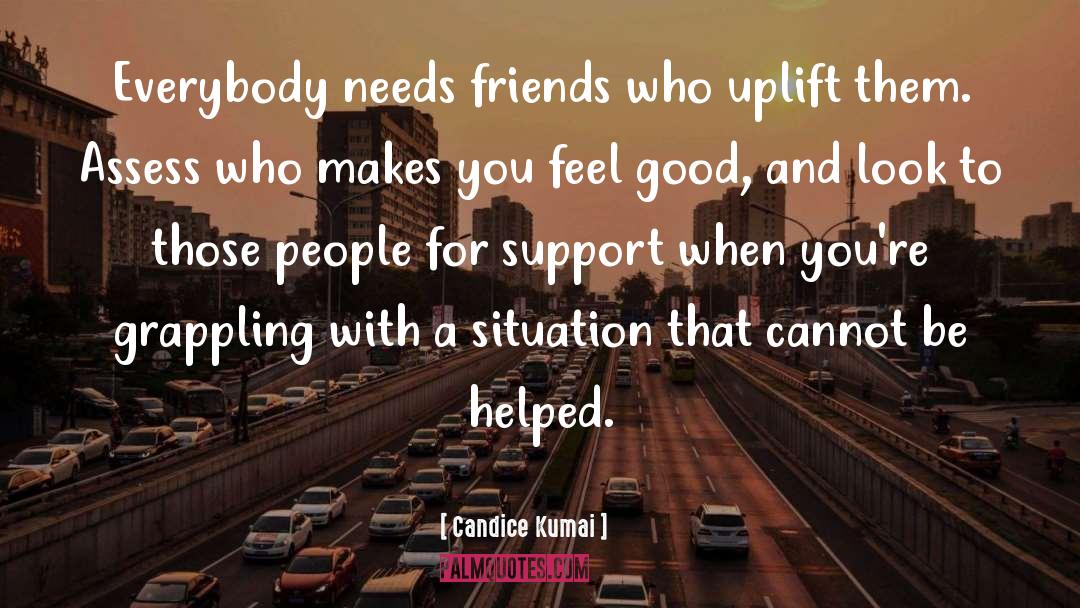 Candice Kumai Quotes: Everybody needs friends who uplift