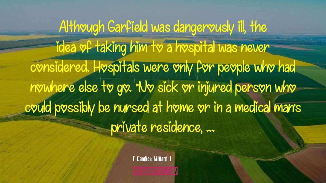 Candice Millard Quotes: Although Garfield was dangerously ill,