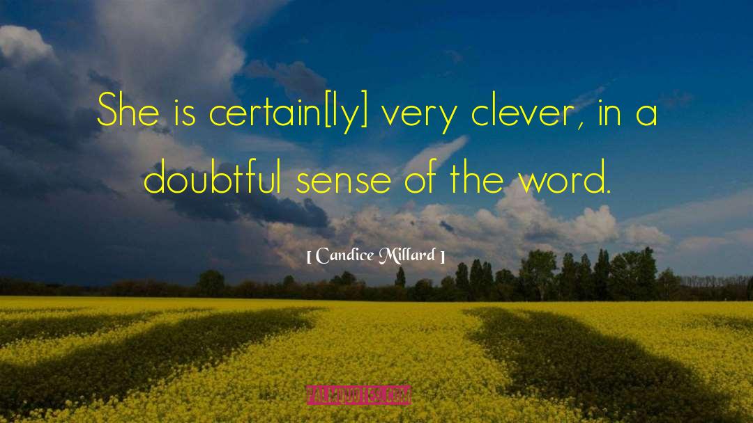 Candice Millard Quotes: She is certain[ly] very clever,