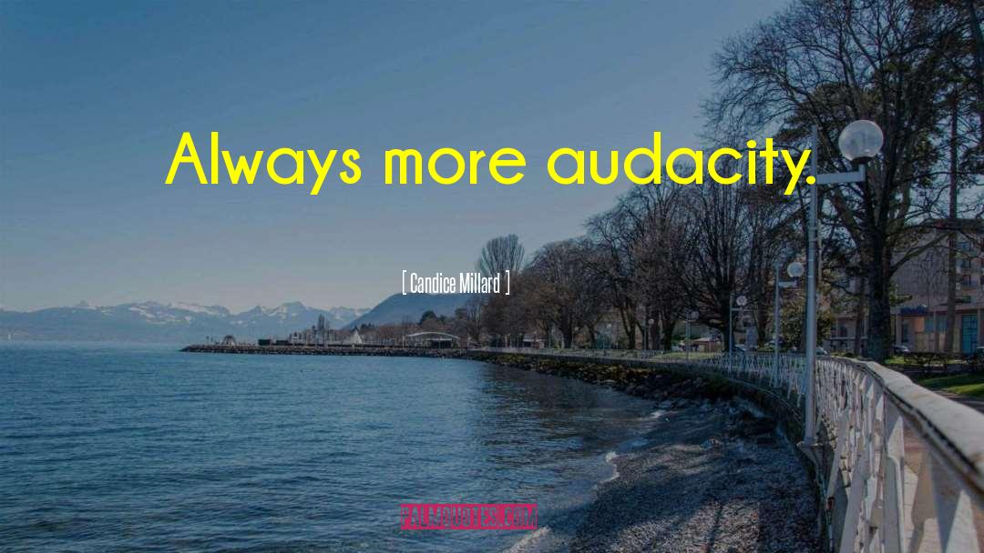 Candice Millard Quotes: Always more audacity.