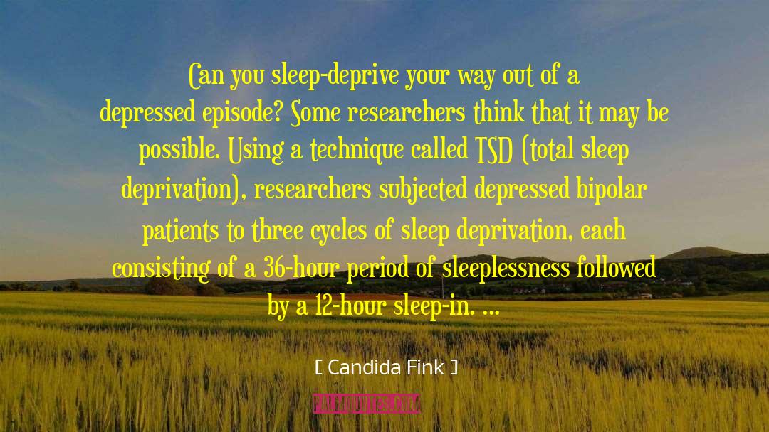 Candida Fink Quotes: Can you sleep-deprive your way