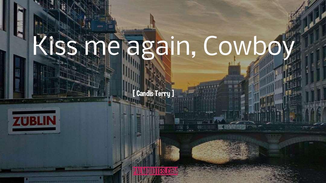 Candis Terry Quotes: Kiss me again, Cowboy