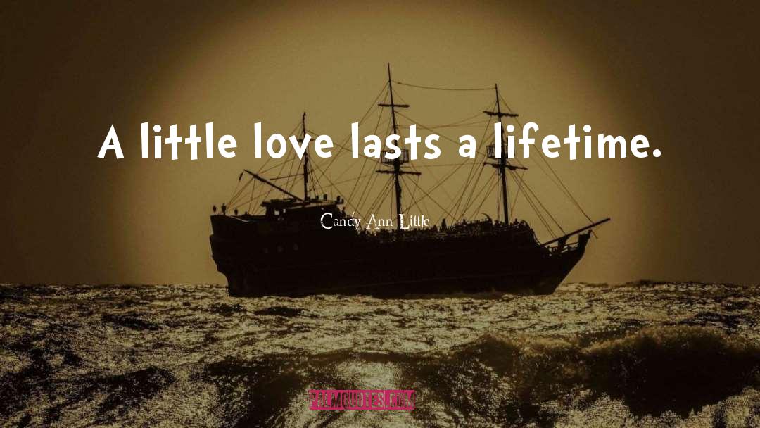 Candy Ann Little Quotes: A little love lasts a