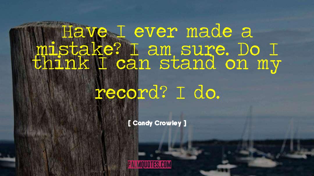 Candy Crowley Quotes: Have I ever made a