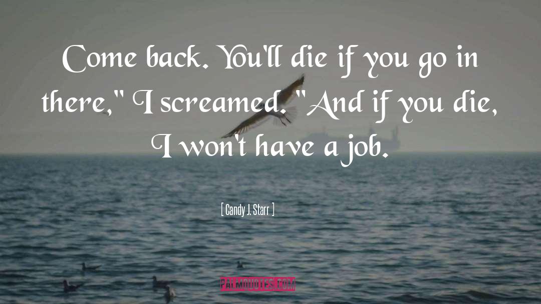 Candy J. Starr Quotes: Come back. You'll die if