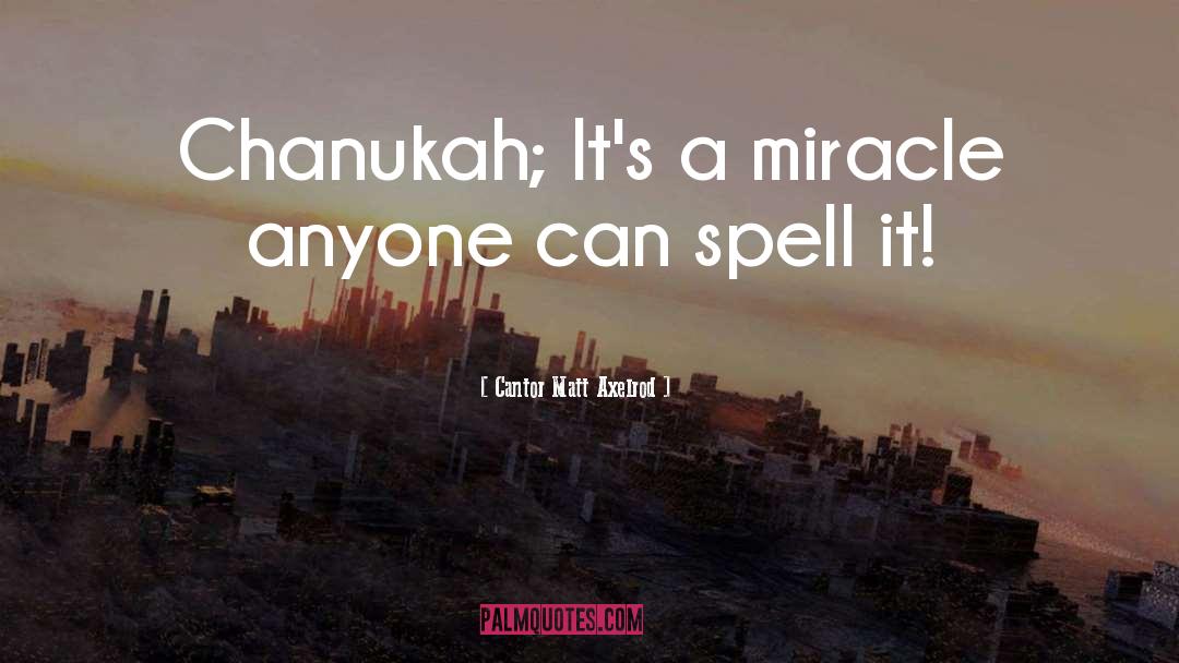 Cantor Matt Axelrod Quotes: Chanukah; It's a miracle anyone