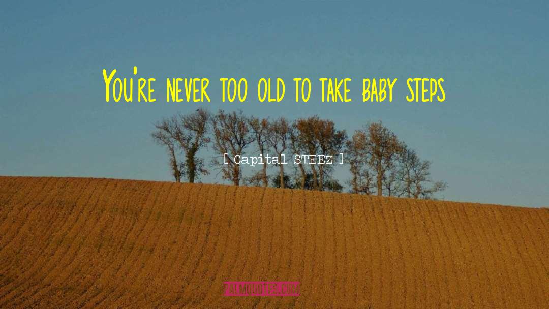 Capital STEEZ Quotes: You're never too old to