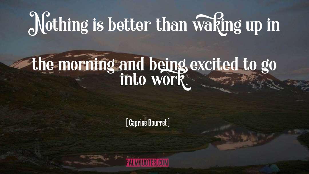 Caprice Bourret Quotes: Nothing is better than waking