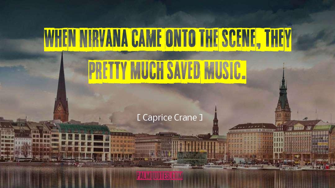 Caprice Crane Quotes: When Nirvana came onto the