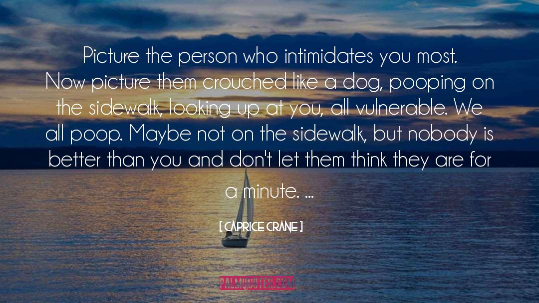 Caprice Crane Quotes: Picture the person who intimidates