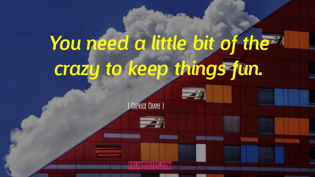 Caprice Crane Quotes: You need a little bit