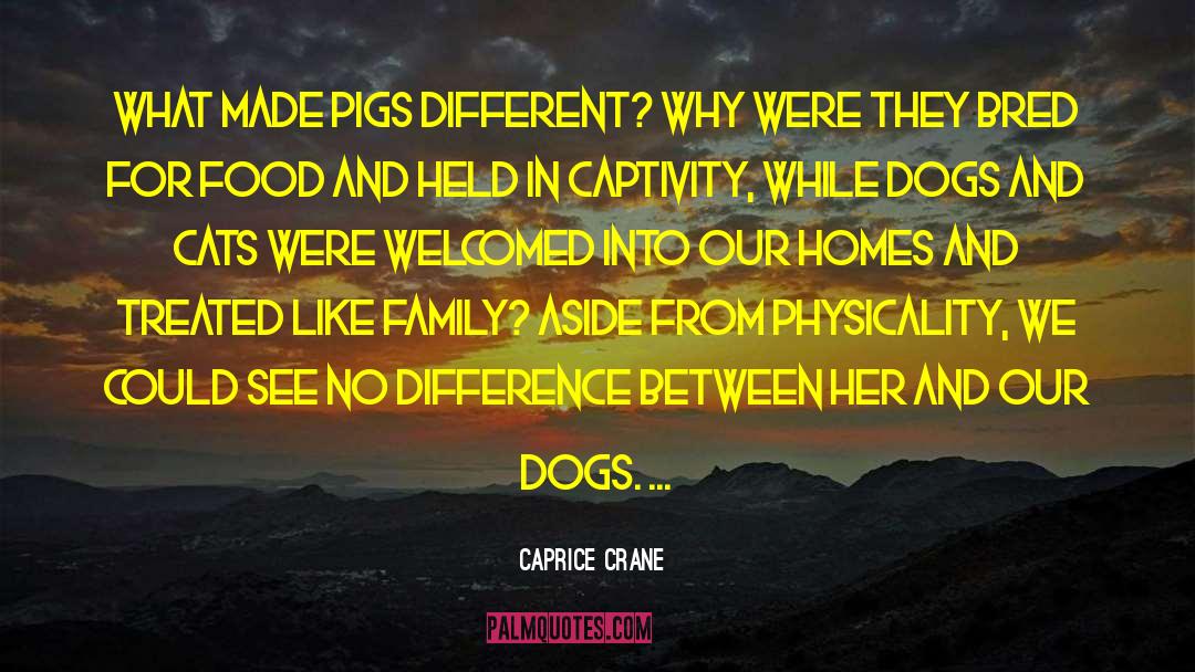 Caprice Crane Quotes: What made pigs different? Why