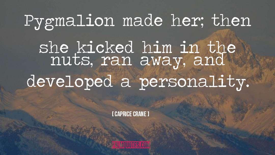 Caprice Crane Quotes: Pygmalion made her; then she