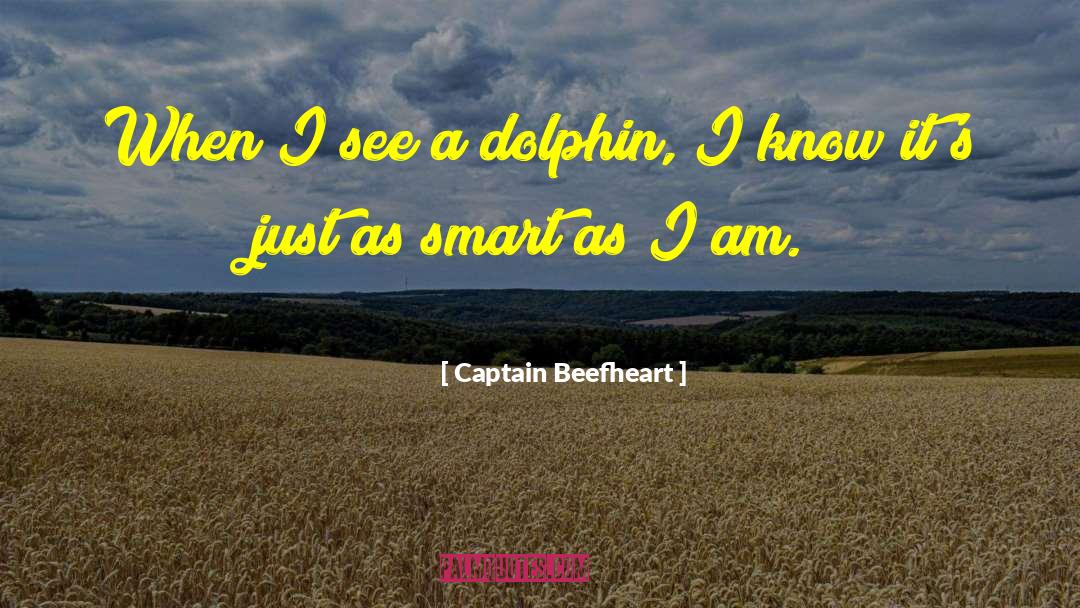 Captain Beefheart Quotes: When I see a dolphin,