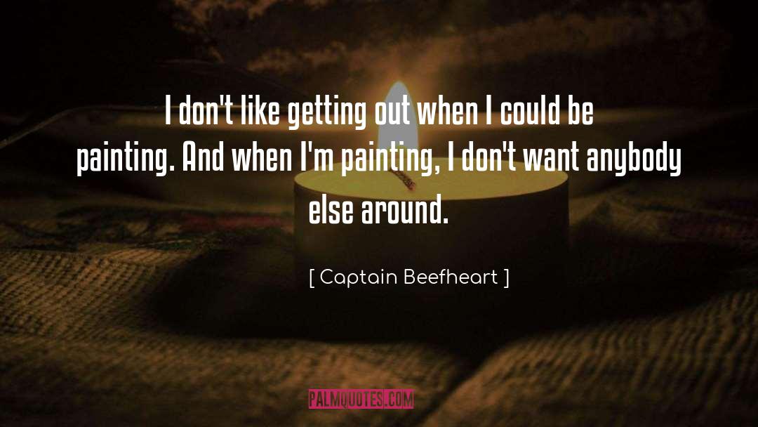 Captain Beefheart Quotes: I don't like getting out