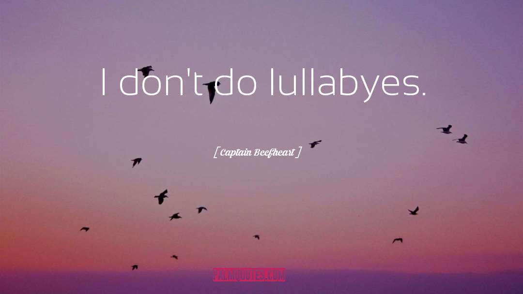 Captain Beefheart Quotes: I don't do lullabyes.