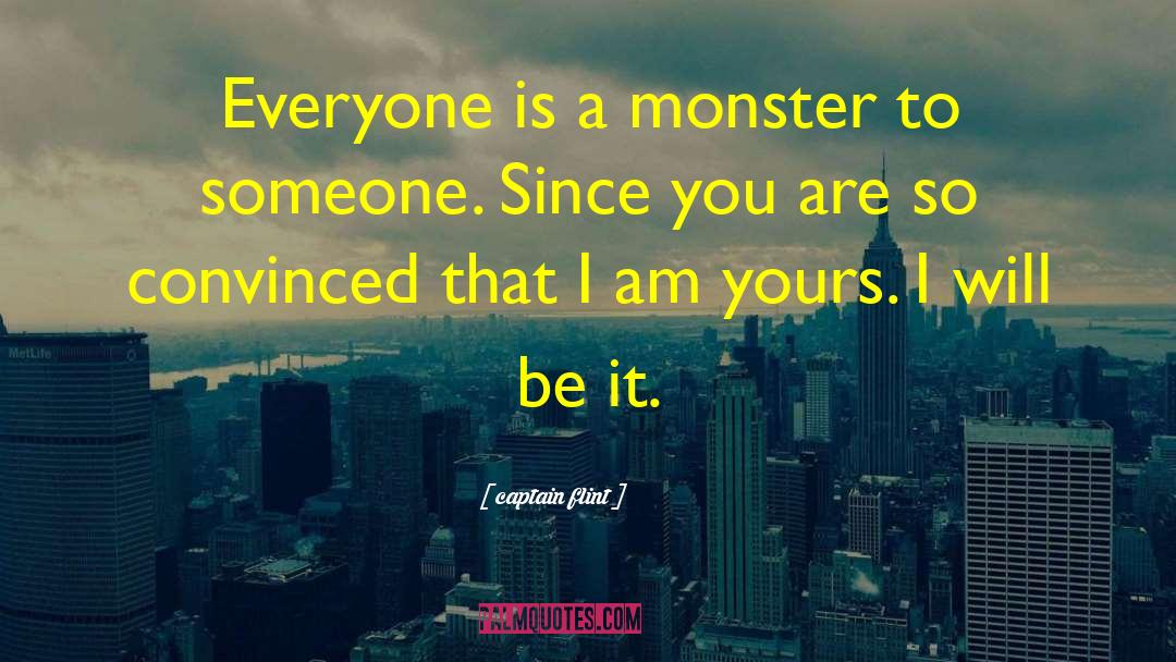 Captain Flint Quotes: Everyone is a monster to