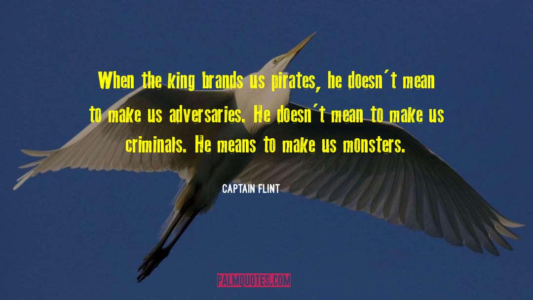 Captain Flint Quotes: When the king brands us