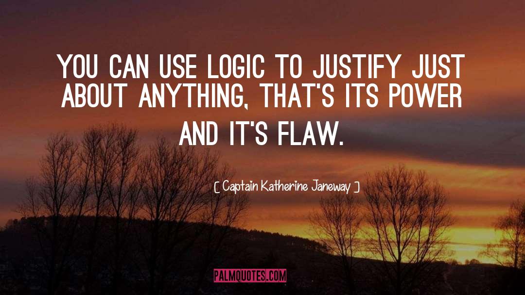 Captain Katherine Janeway Quotes: You can use logic to