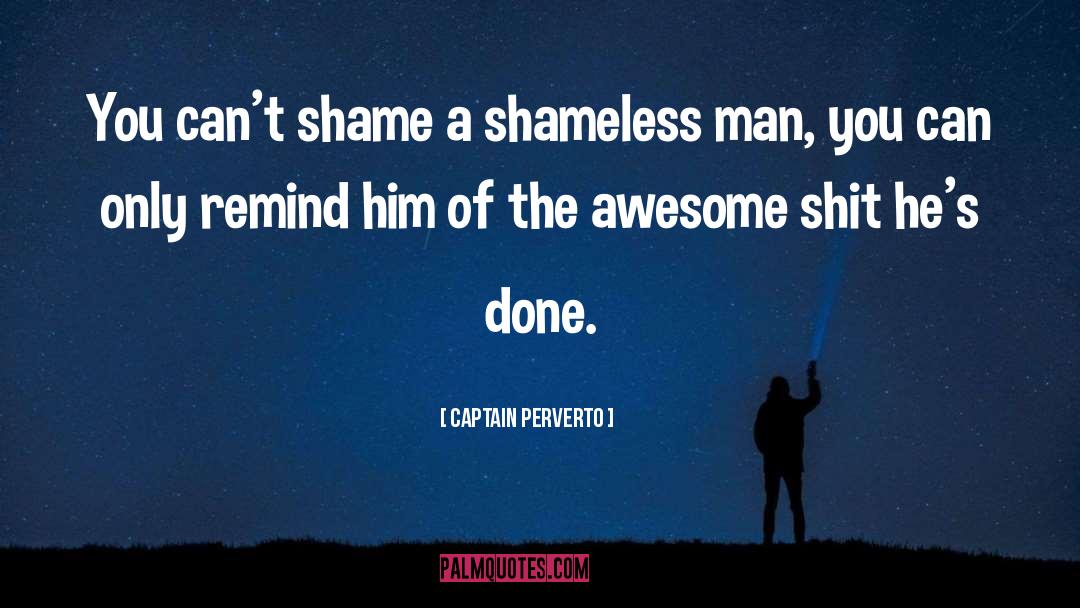 Captain Perverto Quotes: You can't shame a shameless