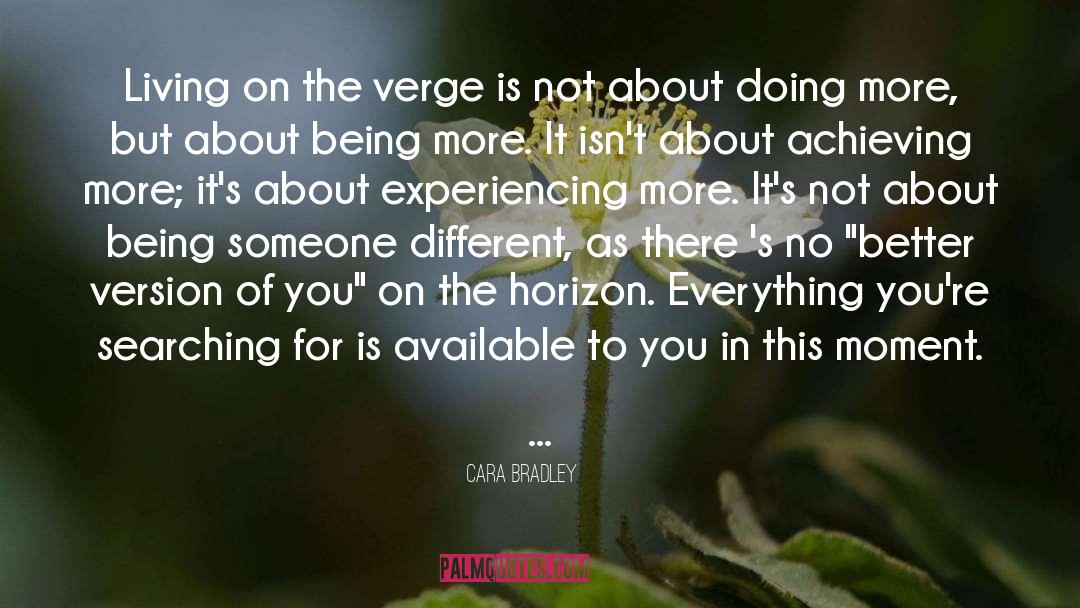 Cara Bradley Quotes: Living on the verge is