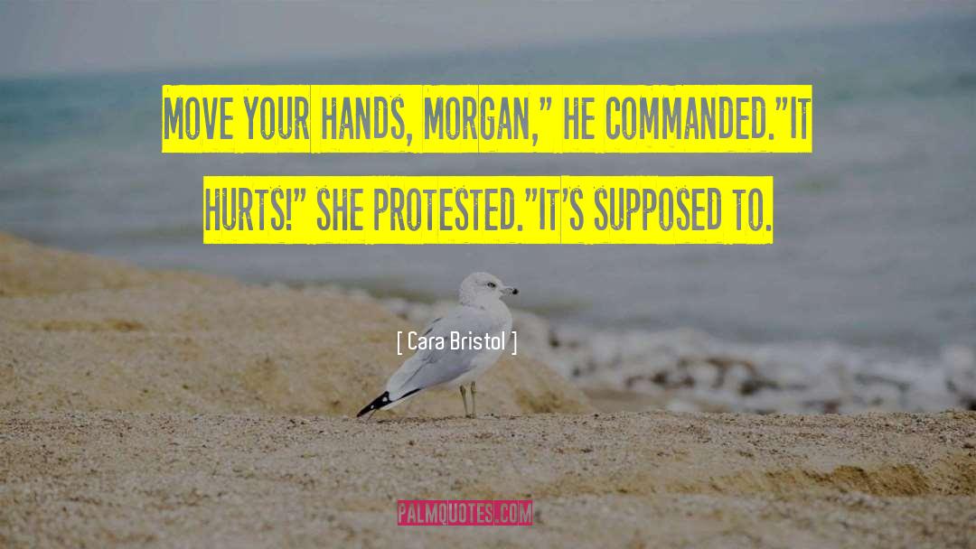 Cara Bristol Quotes: Move your hands, Morgan,