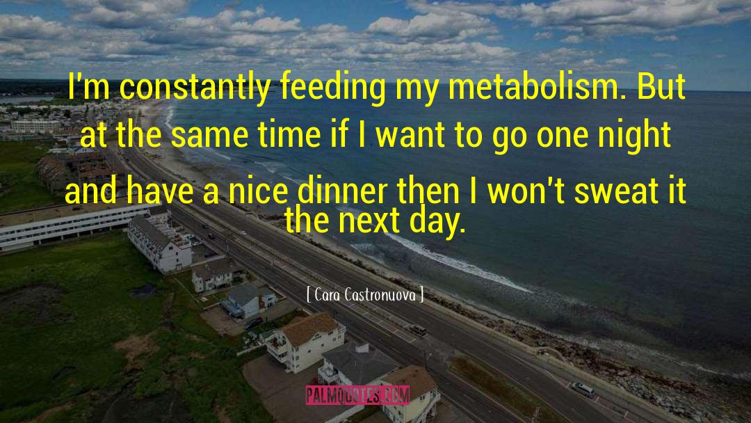 Cara Castronuova Quotes: I'm constantly feeding my metabolism.