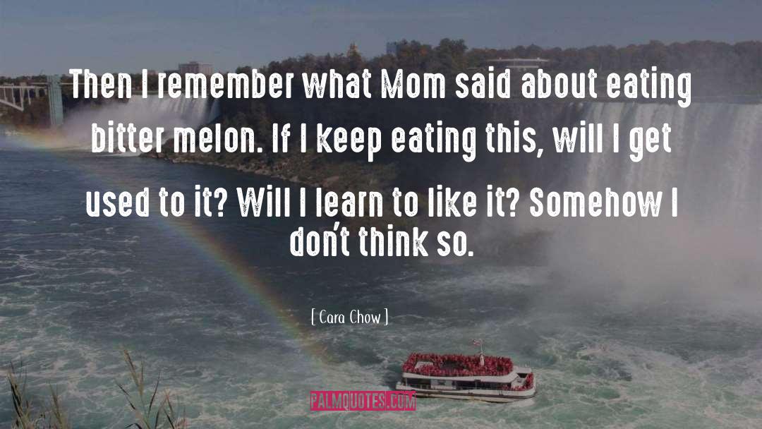 Cara Chow Quotes: Then I remember what Mom