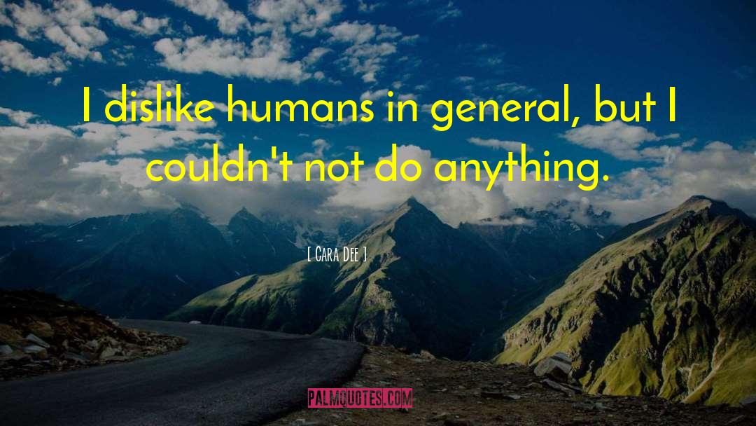 Cara Dee Quotes: I dislike humans in general,