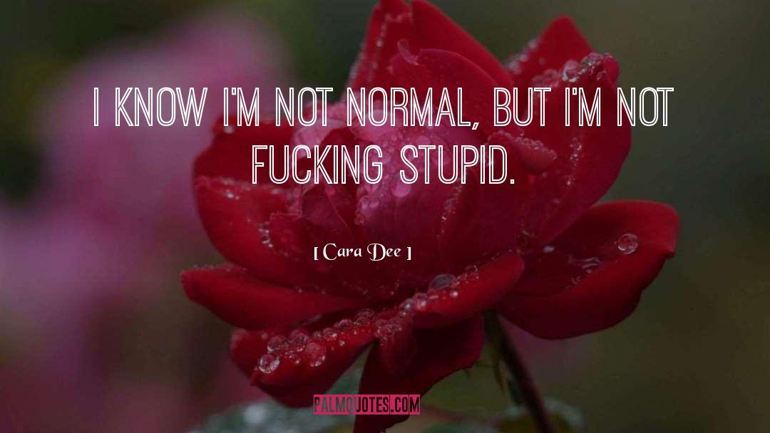 Cara Dee Quotes: I know I'm not normal,