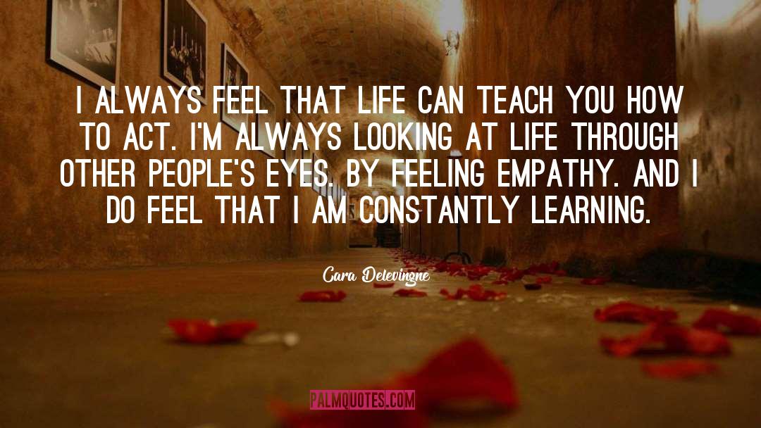 Cara Delevingne Quotes: I always feel that life