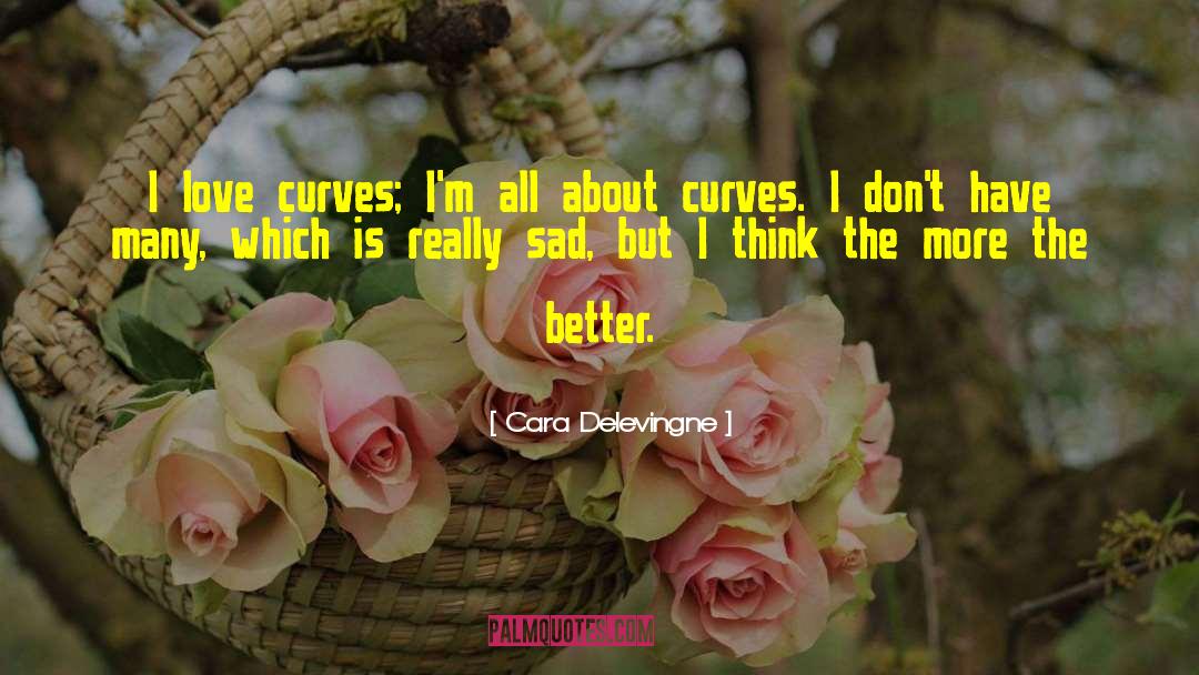 Cara Delevingne Quotes: I love curves; I'm all