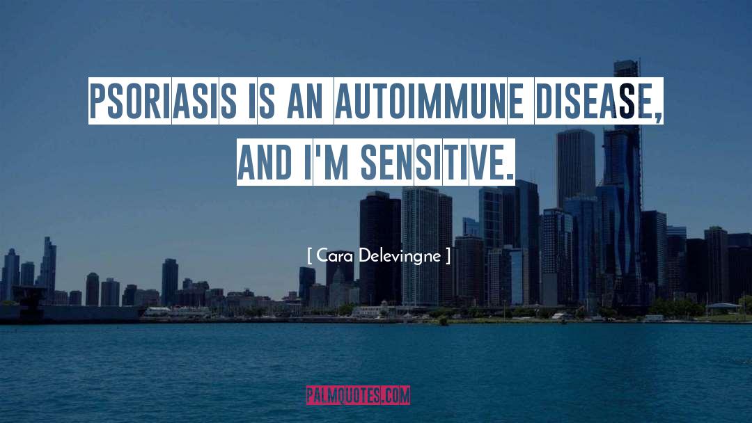 Cara Delevingne Quotes: Psoriasis is an autoimmune disease,