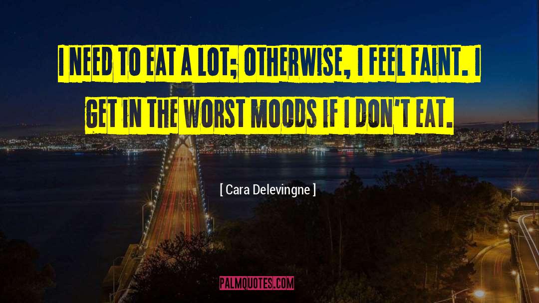 Cara Delevingne Quotes: I need to eat a
