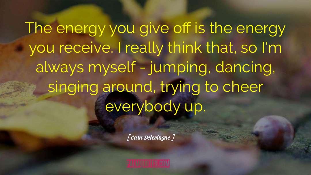 Cara Delevingne Quotes: The energy you give off