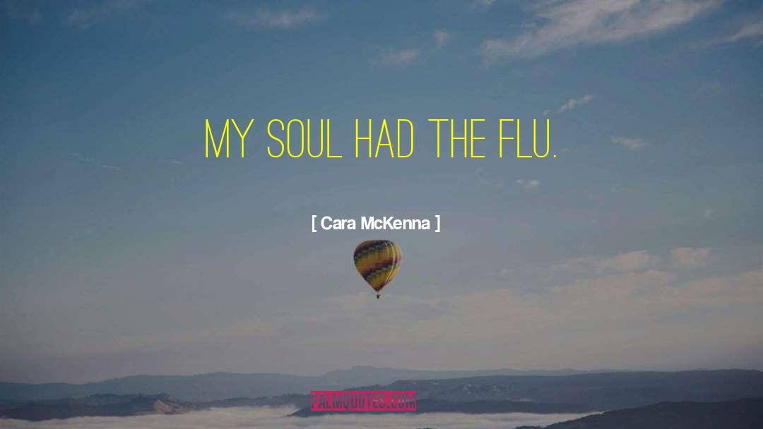 Cara McKenna Quotes: My soul had the flu.