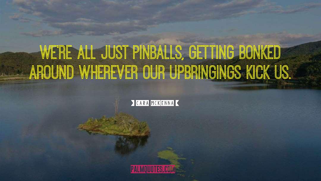 Cara McKenna Quotes: We're all just pinballs, getting