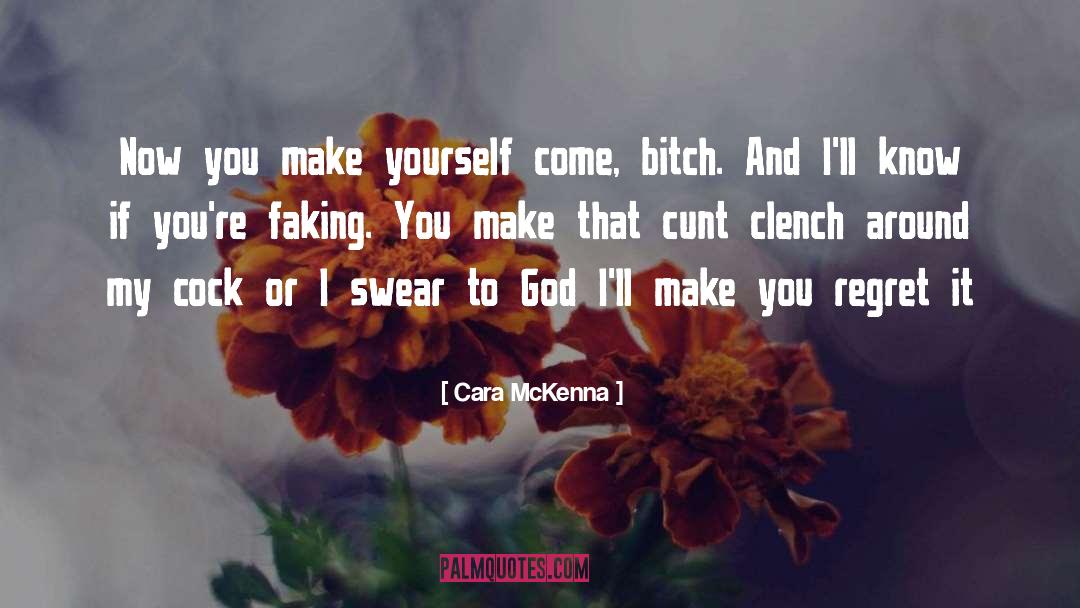 Cara McKenna Quotes: Now you make yourself come,