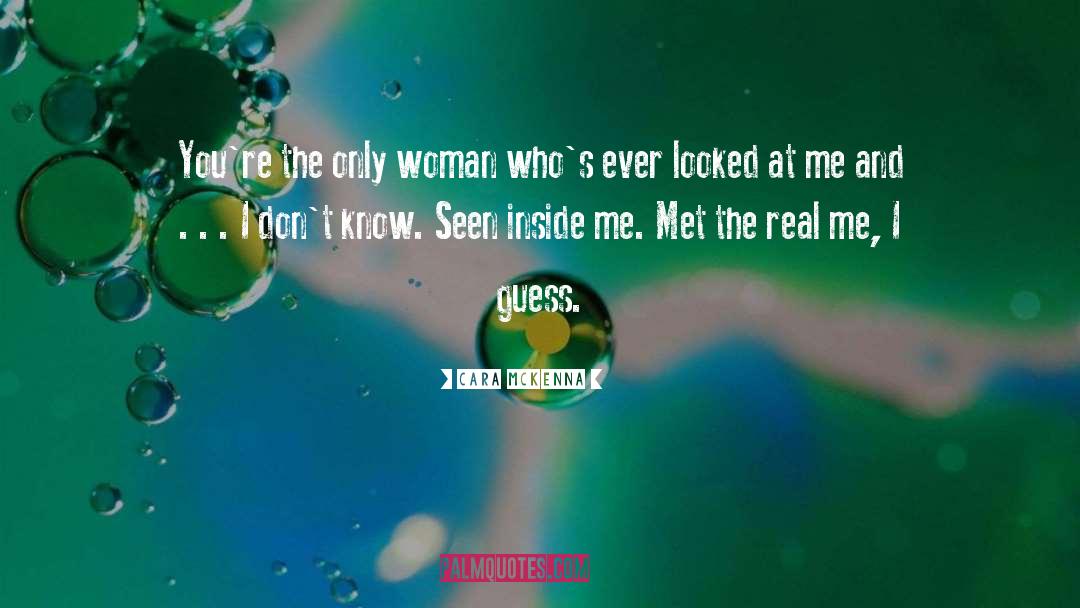 Cara McKenna Quotes: You're the only woman who's