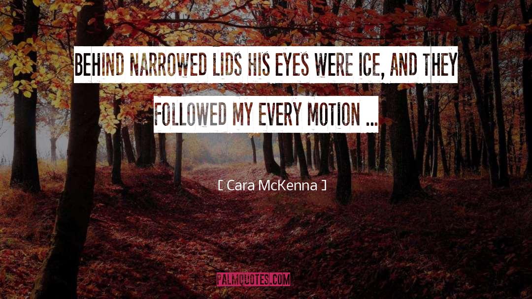 Cara McKenna Quotes: Behind narrowed lids his eyes