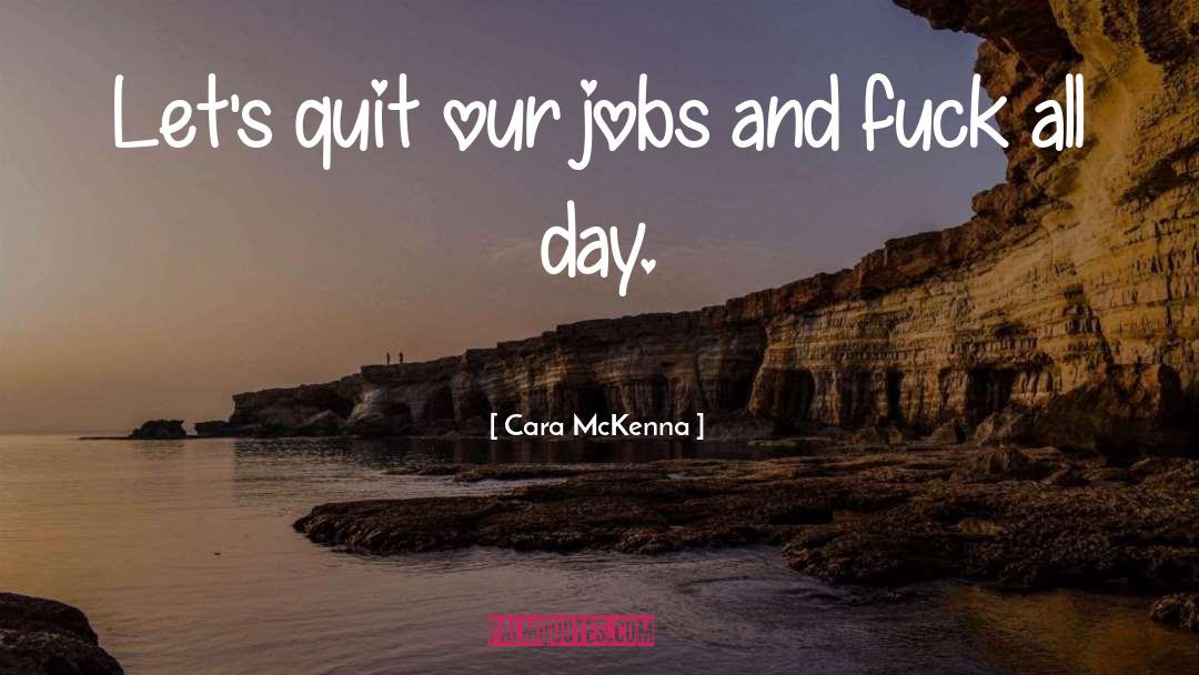 Cara McKenna Quotes: Let's quit our jobs and