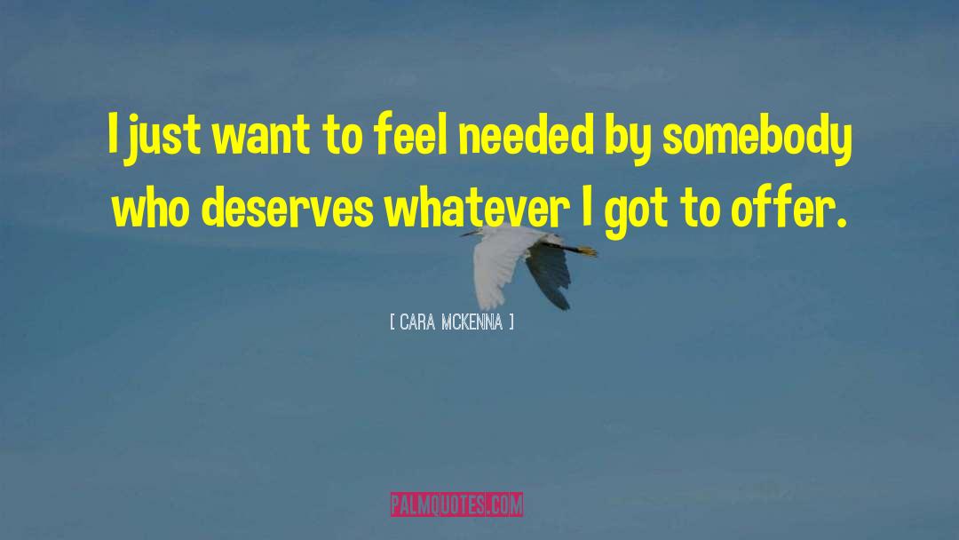 Cara McKenna Quotes: I just want to feel