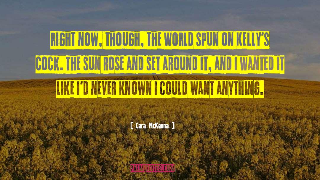 Cara McKenna Quotes: Right now, though, the world